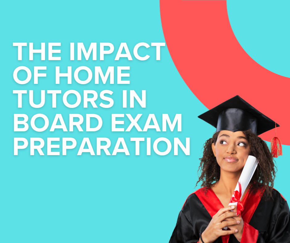 The Impact of Home Tutors on Board Exam Preparation