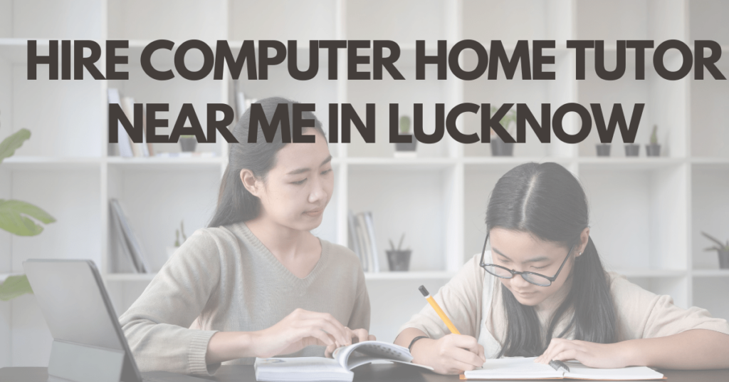 Hire Computer Home Tutor near Me in Lucknow