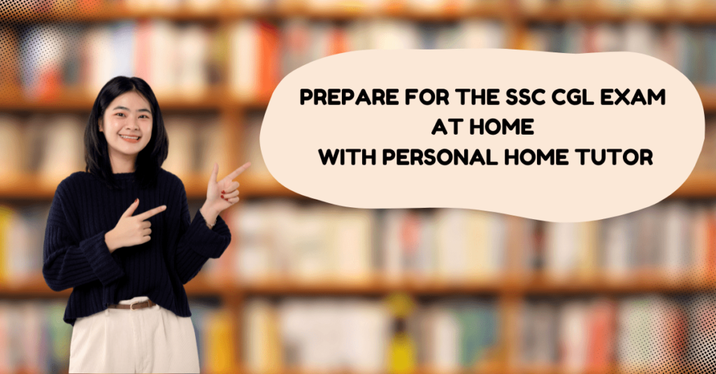 How to Prepare for the SSC CGL Exam at Home with Personal Home Tutor