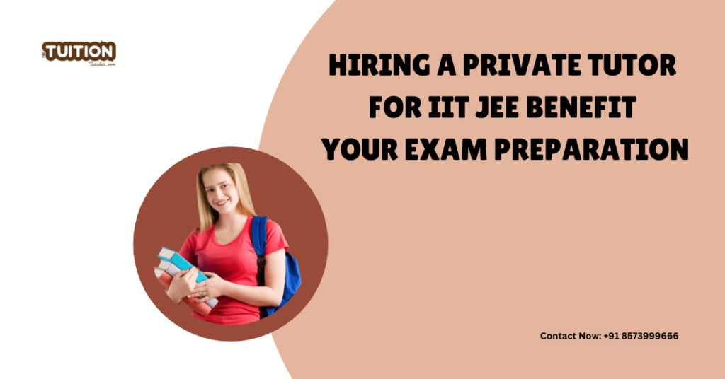 Hiring a Private Tutor for IIT JEE Benefit Your Exam Preparation