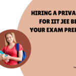 Hiring a Private Tutor for IIT JEE Benefit Your Exam Preparation