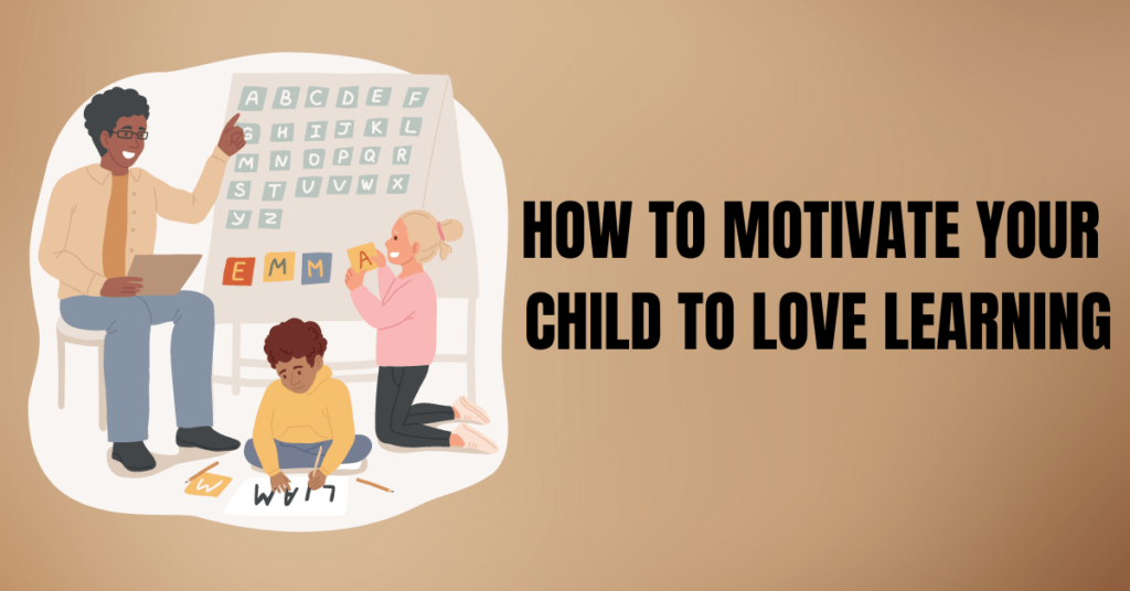 How to Motivate Your Child to Love Learning