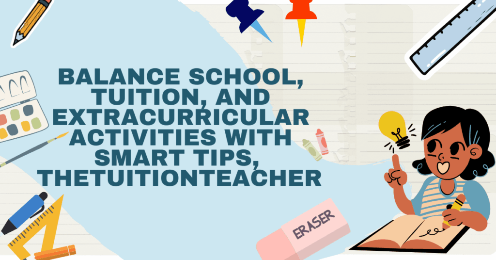 BALANCE SCHOOL, TUITION, AND EXTRACURRICULAR ACTIVITIES WITH SMART TIPS, THETUITIONTEACHER