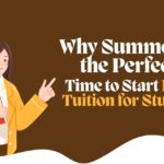Why Summer Is the Perfect Time to Start Home Tuition for Students 